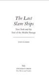 Harris J.  The Last Slave Ships. New York and the End of the Middle Passage